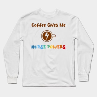 Coffee gives me nurse powers, for nurses and Coffee lovers, colorful design, coffee mug with energy icon Long Sleeve T-Shirt